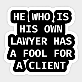 He who is his own lawyer has a fool for a client Sticker